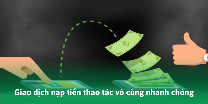 Giao dịch nạp tiền thao tác vô cùng nhanh chóng